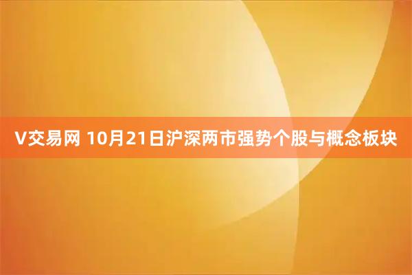 V交易网 10月21日沪深两市强势个股与概念板块